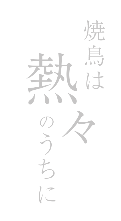焼鳥は熱々のうちに